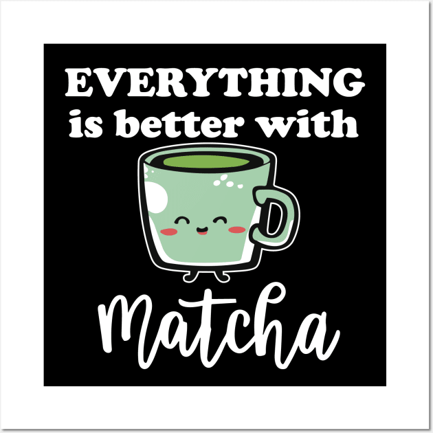 Everything Is Better With Matcha For Green Tea Lovers Wall Art by SubtleSplit